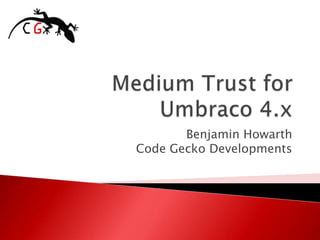 Medium Trust forUmbraco 4.x Benjamin HowarthCode Gecko Developments 