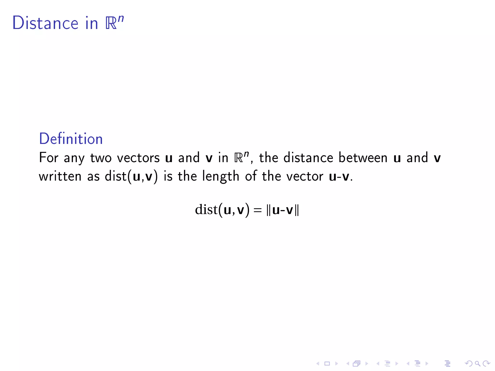 Distance in    Rn




   Denition
   For any two vectors   u   and   v   in   Rn ,   the distance between   u   and   v
   written as dist(u,v) is the length of the vector          u-v.

                               dist(u, v) = u-v
 