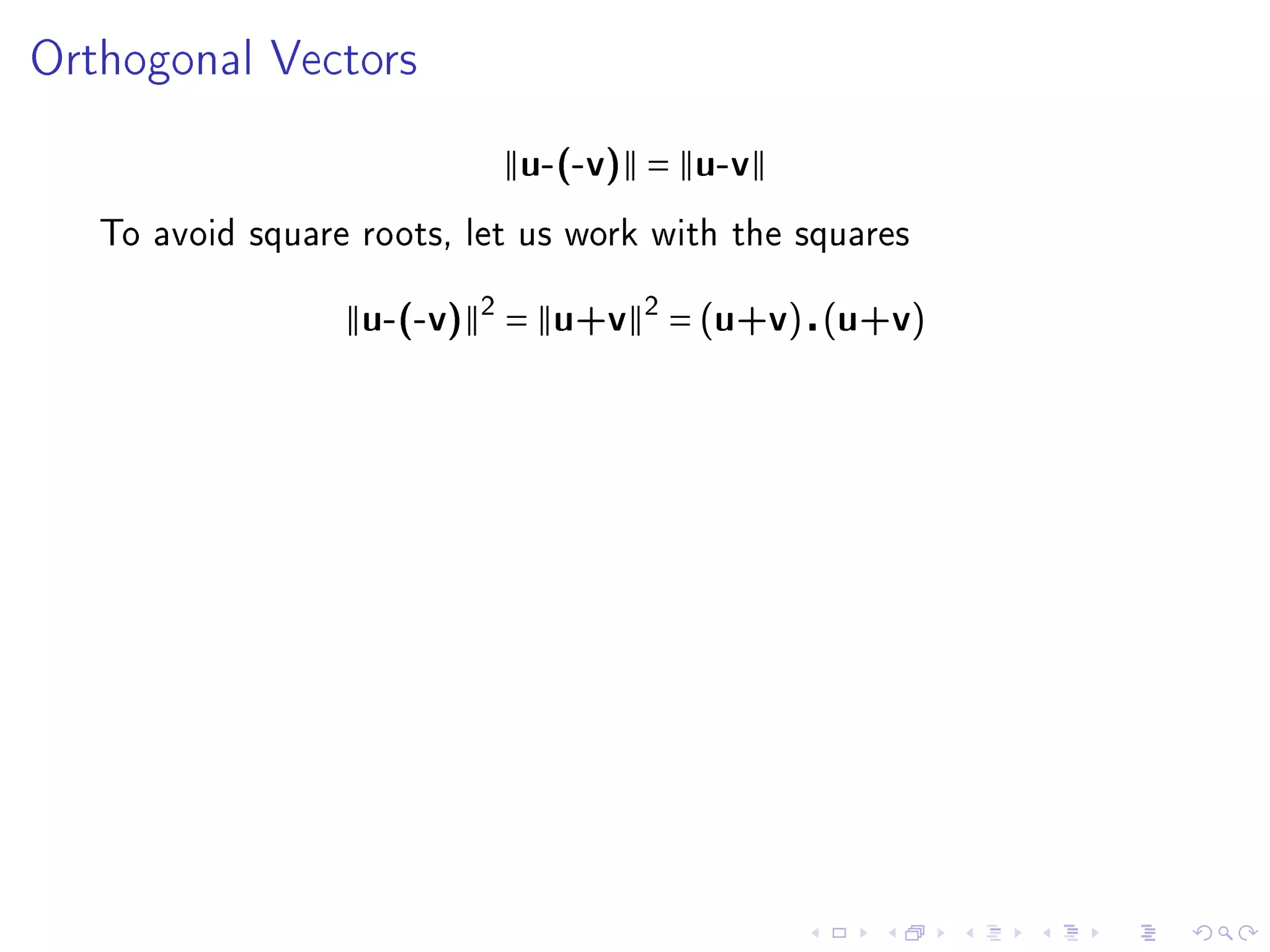 Orthogonal Vectors


                             u-(-v) = u-v

   To avoid square roots, let us work with the squares


                   u-(-v) 2 = u+v 2 = (u+v) (u+v)
 