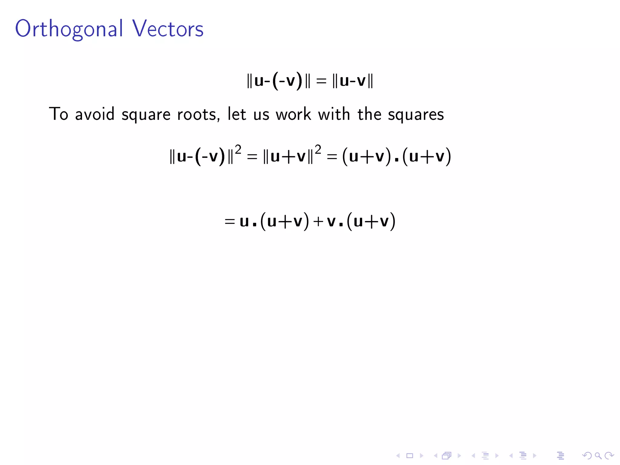 Orthogonal Vectors


                             u-(-v) = u-v

   To avoid square roots, let us work with the squares


                   u-(-v) 2 = u+v 2 = (u+v) (u+v)



                         = u (u+v) + v (u+v)
 