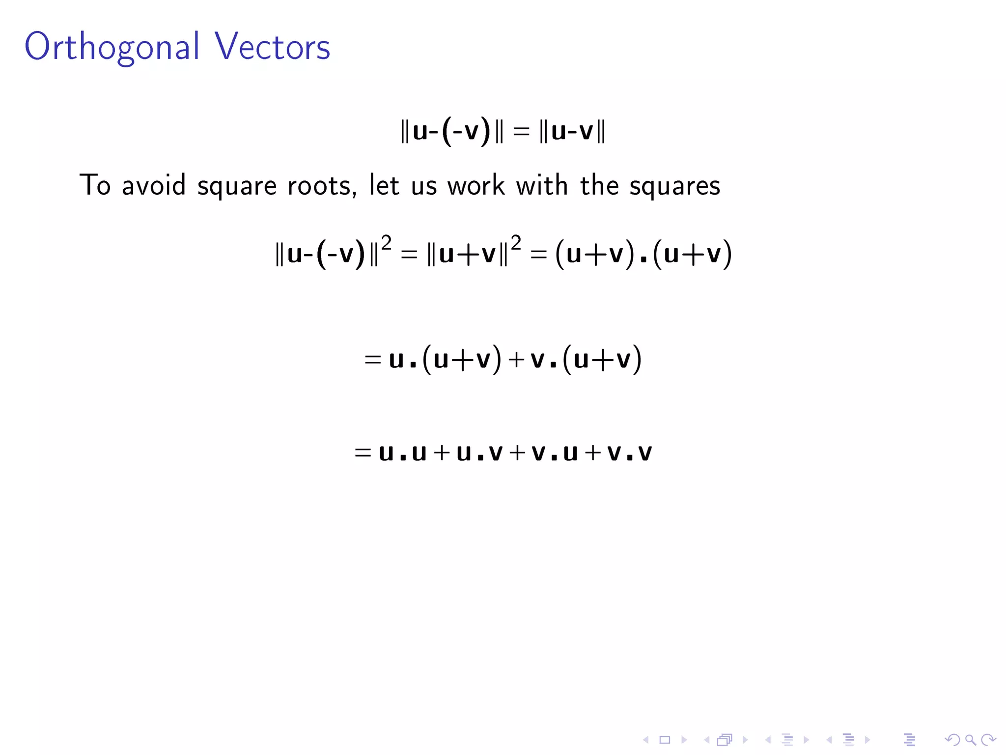 Orthogonal Vectors


                             u-(-v) = u-v

   To avoid square roots, let us work with the squares


                   u-(-v) 2 = u+v 2 = (u+v) (u+v)



                         = u (u+v) + v (u+v)


                        = u u+u v+v u+v v
 