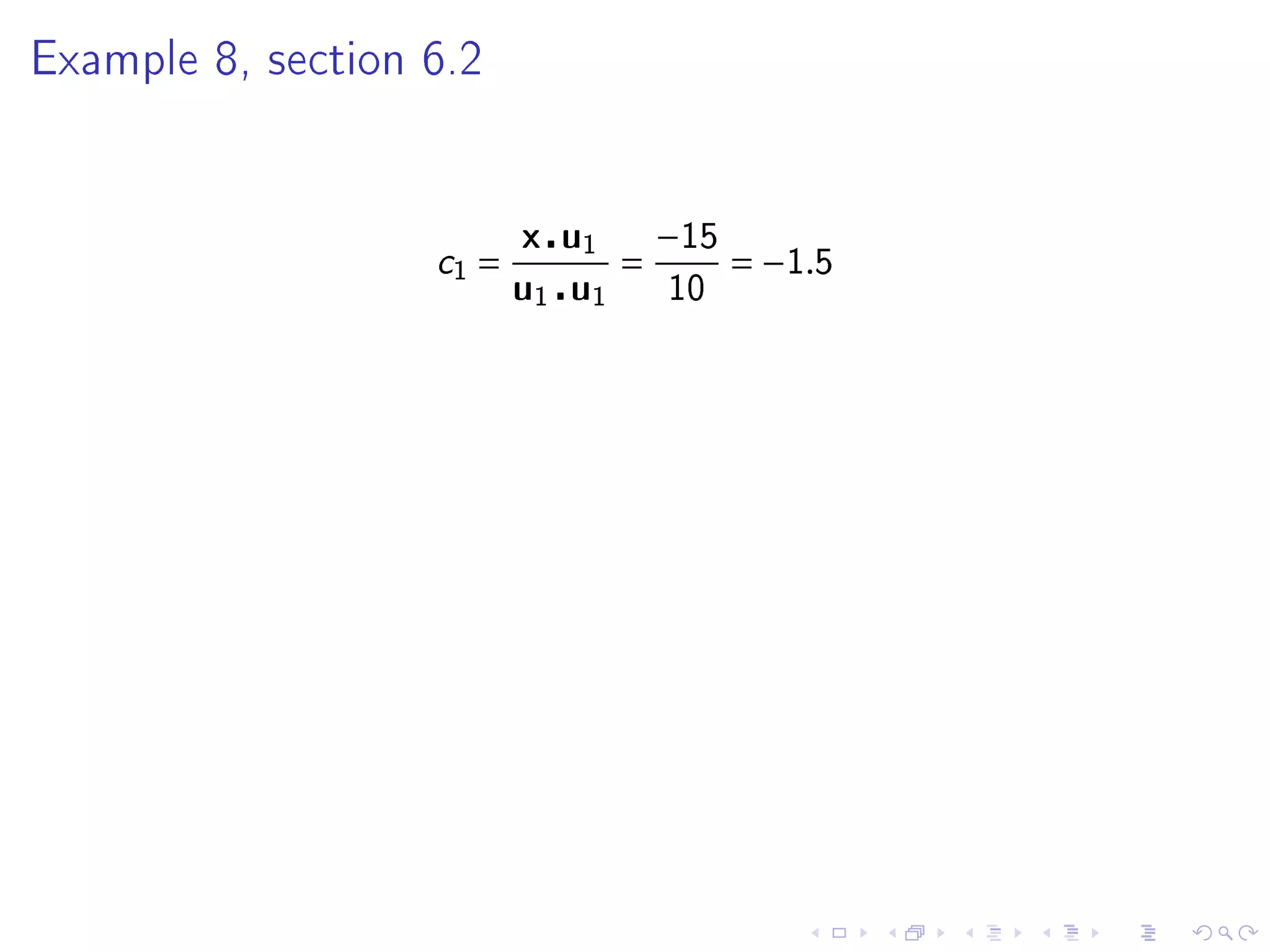 Example 8, section 6.2




                          x u1        −15
                   c1 =           =         = −1.5
                          u1 u1       10
 