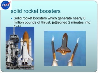 solid rocket boostersSolid rocket boosters which generate nearly 6 million pounds of thrust; jettisoned 2 minutes into flight.
