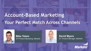 Account-Based Marketing
Your Perfect Match Across Channels
David Myers
Sr. Product Manager, Marketo
Mike Telem
VP Product Marketing, Marketo
 
