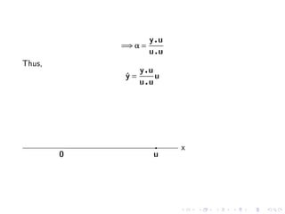 y u
            =⇒ α =
                     u u
Thus,
                  y u
             y=
             ˆ          u
                  u u




                            x
        0               u
 