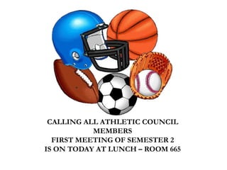 CALLING ALL ATHLETIC COUNCIL
MEMBERS
FIRST MEETING OF SEMESTER 2
IS ON TODAY AT LUNCH – ROOM 665
 
