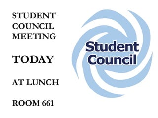 STUDENT
COUNCIL
MEETING
TODAY
AT LUNCH
ROOM 661
 