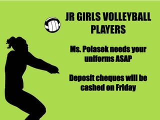 JR GIRLS VOLLEYBALL
PLAYERS
Ms. Polasek needs your
uniforms ASAP
Deposit cheques will be
cashed on Friday
 