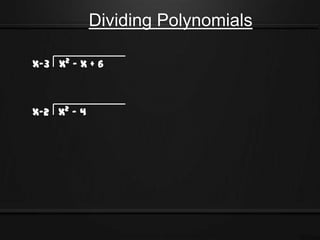 Dividing Polynomials

x-3 x2 - x + 6



x-2 x2 - 4
 