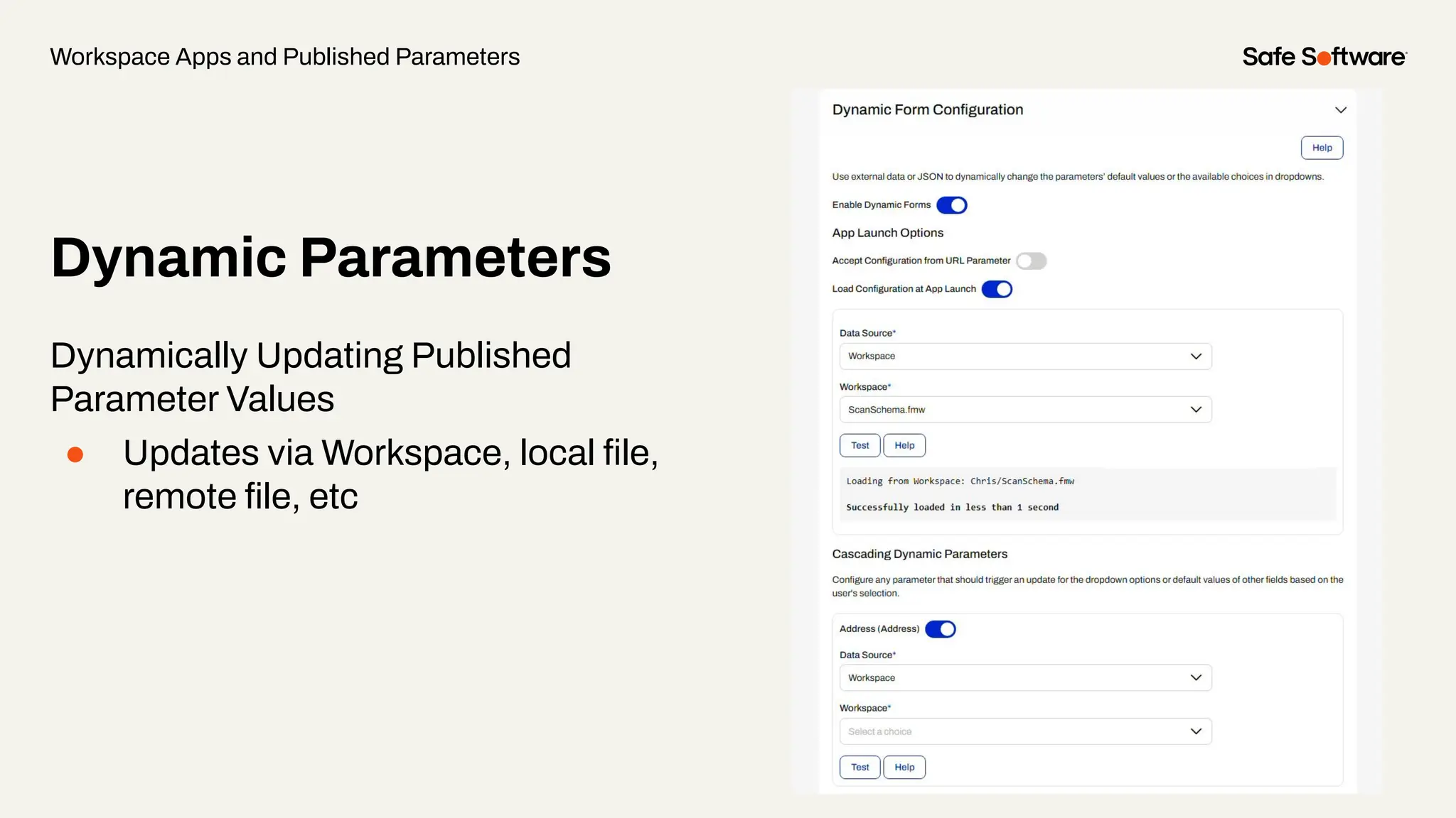 Dynamic Parameters
Dynamically Updating Published
Parameter Values
● Updates via Workspace, local ﬁle,
remote ﬁle, etc
Workspace Apps and Published Parameters
 