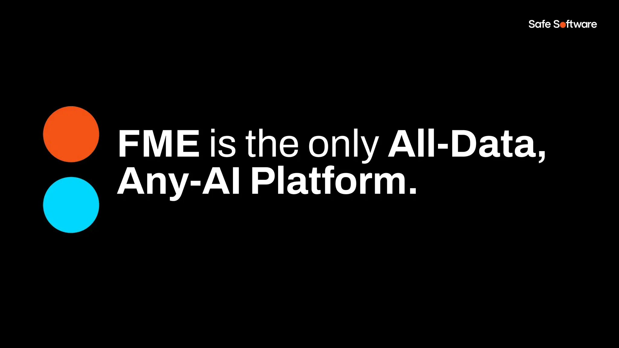 FME is the only All-Data,
Any-AI Platform.
 