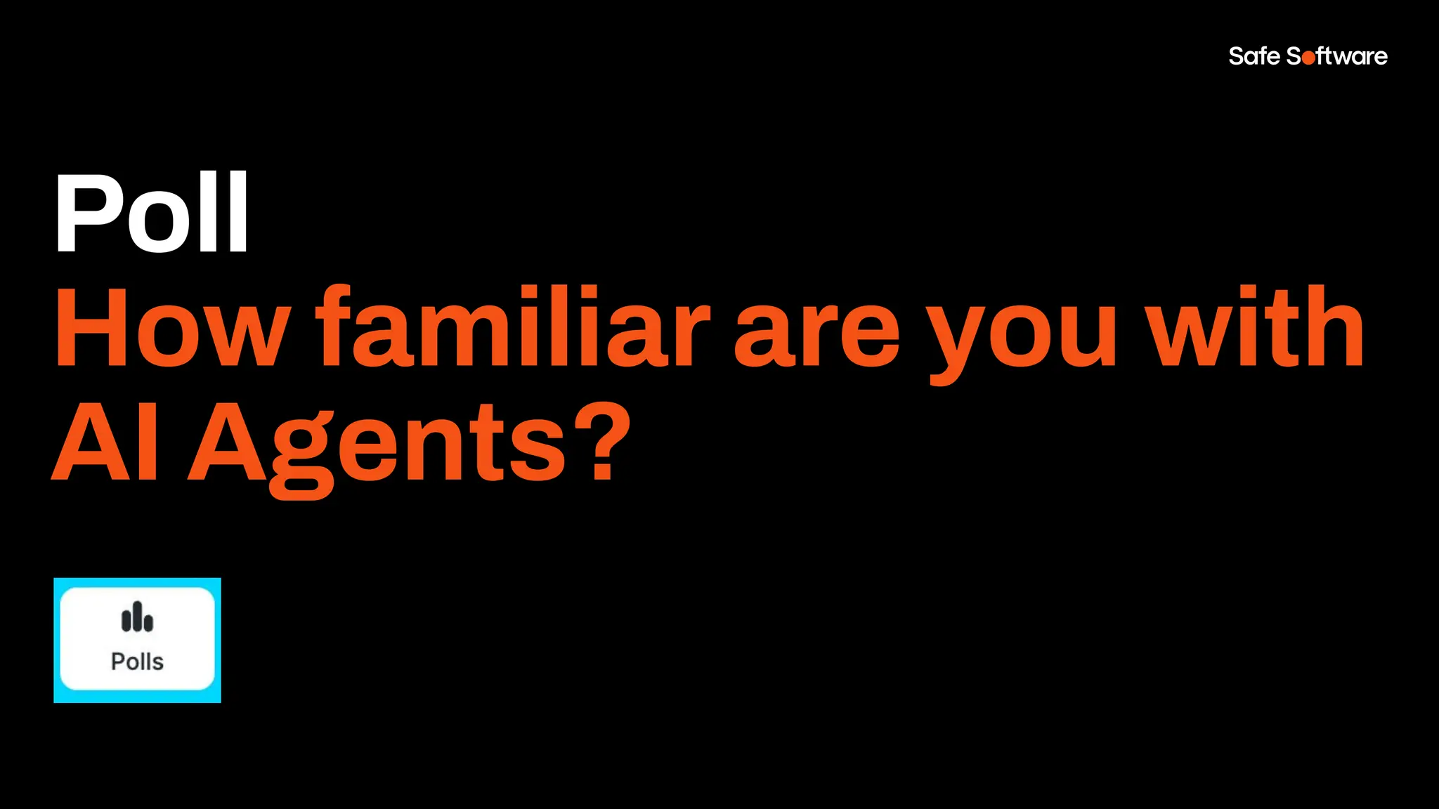 Poll
How familiar are you with
AI Agents?
 