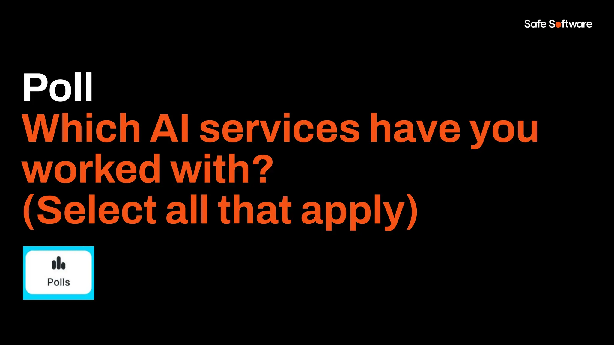 Poll
Which AI services have you
worked with?
(Select all that apply)
 