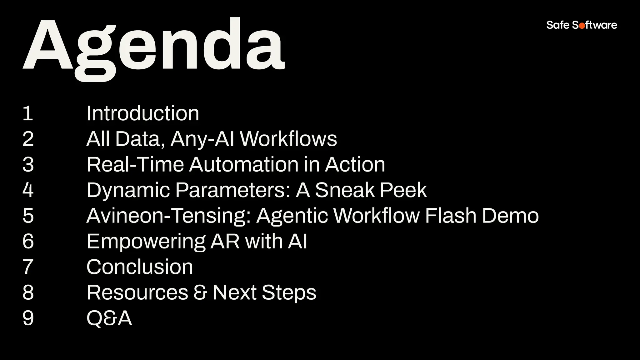 Agenda
1 Introduction
2 All Data, Any-AI Workﬂows
3 Real-Time Automation in Action
4 Dynamic Parameters: A Sneak Peek
5 Avineon-Tensing: Agentic Workﬂow Flash Demo
6 Empowering AR with AI
7 Conclusion
8 Resources & Next Steps
9 Q&A
Agenda
 