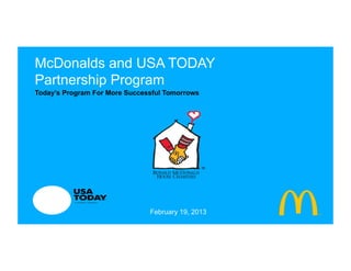 McDonalds and USA TODAY
Partnership Program
Today’s Program For More Successful Tomorrows




                               February 19, 2013
 