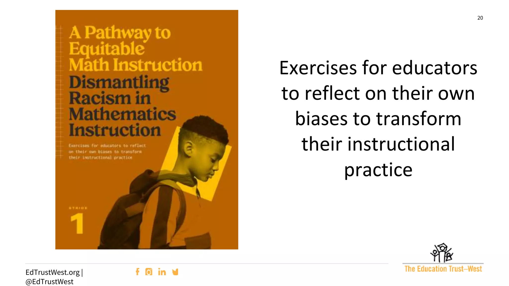 20
EdTrustWest.org |
@EdTrustWest
Exercises for educators
to reflect on their own
biases to transform
their instructional
practice
 