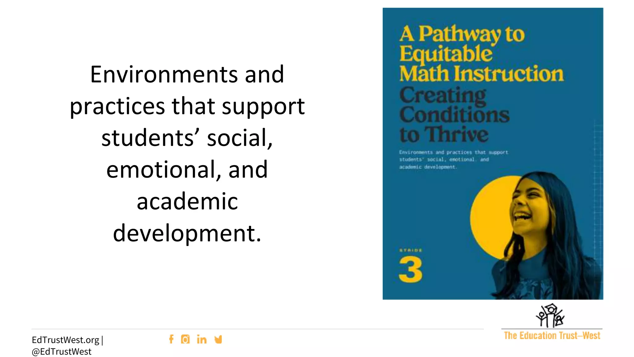 22
EdTrustWest.org |
@EdTrustWest
Environments and
practices that support
students’ social,
emotional, and
academic
development.
 