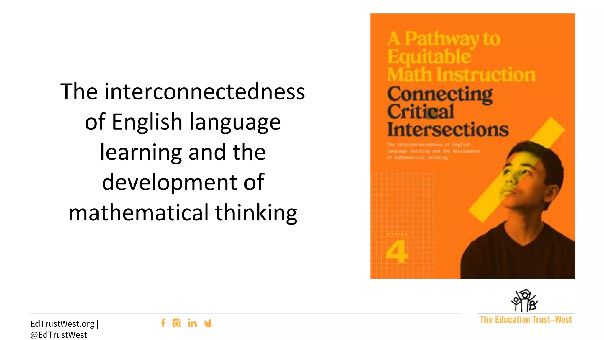 23
EdTrustWest.org |
@EdTrustWest
The interconnectedness
of English language
learning and the
development of
mathematical thinking
 