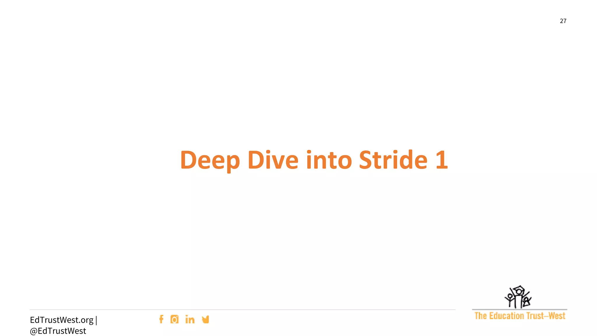 27
EdTrustWest.org |
@EdTrustWest
Deep Dive into Stride 1
 