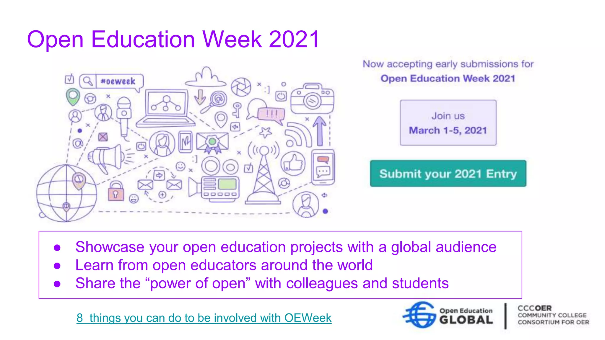Open Education Week 2021
● Showcase your open education projects with a global audience
● Learn from open educators around the world
● Share the “power of open” with colleagues and students
8 things you can do to be involved with OEWeek
 