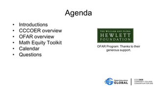 Agenda
• Introductions
• CCCOER overview
• OFAR overview
• Math Equity Toolkit
• Calendar
• Questions
OFAR Program: Thanks to their
generous support.
 