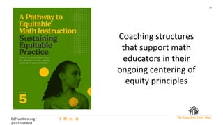 24
EdTrustWest.org |
@EdTrustWest
Coaching structures
that support math
educators in their
ongoing centering of
equity principles
 
