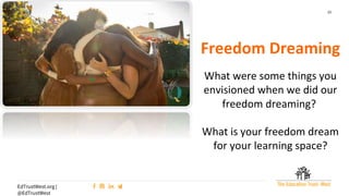 33
EdTrustWest.org |
@EdTrustWest
Freedom Dreaming
What were some things you
envisioned when we did our
freedom dreaming?
What is your freedom dream
for your learning space?
 
