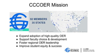 CCCOER Mission
● Expand adoption of high-quality OER
● Support faculty choice & development
● Foster regional OER leadership
● Improve student equity & success
Founded 2007
 