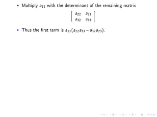 Multiply   a11   with the determinant of the remaining matrix
                                a22    a23

                                a32    a33



Thus the rst term is       (
                         a11 a22 a33   − a32 a23 ).
 
