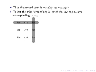 Thus the second term is −a12 (a21 a33 − a31 a23 ).
To get the third term of det A, cover the row and column
corresponding to a13 .

  a11   a12   a13



  a21   a22   a23



  a31   a32   a33
 