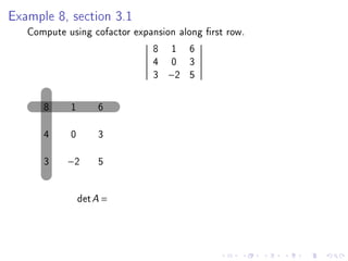Example 8, section 3.1
   Compute using cofactor expansion along rst row.
                              8 1 6
                              4 0 3
                              3 −2 5

      8     1       6

      4     0       3

      3    −2       5


                det A =
 
