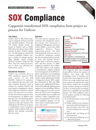 CONSUMER PACKAGED GOODS                      UNILEVER




SOX Compliance
Capgemini transformed SOX compliance from project to
process for Unilever
The Client:                              Solution:
Unilever deals in 400 brands span-       The entire process mapping, docu-                          At A Glance
                                                                                           CLIENT
ning 14 categories of home, personal     mentation and management attesta-
                                                                                           Unilever
care and foods products. Every day,      tion process were outsourced to                   SERVICE PROVIDER
150 million people choose the            Capgemini’s Management Assurance                  Capgemini
brands of Unilever such as OMO,          Services (MAS), a service line within             INDUSTRY
AXE, Dove, Lux, Knorr, Lipton, Walls     Capgemini’s      Business      Process            Consumer Packaged Goods
and Ben & Jerry’s. Unilever employ       Outsourcing practice. The MAS                     SERVICE PROVIDED
over 174 000 people in around 100        SOX framework serves not only as a                Management Assurance Services
countries worldwide. Unilever man-       cost-effective compliance method                  SOLUTION
ages a number of strategic partner-      but also incorporates process remedi-             Put together a comprehensive,
ships globally which includes            al work, and through Business                     adaptive program for management
                                                                                           of SOX compliance requirements
TESCO, Carrefour, Ahold and Wal          Insight drives continuous improve-
Mart. They have strong brand pres-       ment and best practice. In 2006,
ence in home care, personal care,        Capgemini worked in close collabo-
foods and ice creams.                    ration with Unilever to put together              SUCCESS METRICS
                                         a comprehensive, adaptive program                The Capgemini MAS team leveraged
Situational Analysis:                    for the management of the SOX com-               onsite/offshore delivery that operates at
Unilever was concerned about its         pliance requirements, accommodating              offshore rates along with their
SOX compliance processes. With           the specific needs of the client’s envi-         Compliance Center of Excellence net-
yearly turnover of over €5B              ronment while exploiting the benefits            work to drive client savings of over 40%.
($6.65B), Unilever’s US operations       of Capgemini’s proven SOX compli-                These cost savings resulted from reduc-
were organized into four units with      ance framework. In 2007 and 2008,                tions in labor costs and from the central-
some corporate functions (such as        thanks to the established SOX frame-             ized delivery method that successfully
treasury, tax, employee benefits, risk   work and by gradually shifting process           strips out project management overhead.
and insurance management) central-       support to an on-site/offshore delivery          In short, an annual project was industri-
ized at HQ and provided as a shared      model, Capgemini was able to drive               alized into a repeatable and sustainable
service. The units were not co-locat-    down the client’s costs of compliance            process. The SOX compliance frame-
ed and many business processes were      and concurrently increase quality and            work program provided the following
not homogeneous. In addition, they       timeliness. Today, Capgemini’s solu-             sustainable benefits:
had their own manufacturing plants       tion is an integral part of the client’s           � Overall improvement in the control
and distribution centers that were       SOX compliance program, yet the                       environment
common in only a few instances. The      client retains overall program gover-              � Readily available process documen-
challenge for the CFO was to initiate    nance and control.                                    tation and standard operating proce-
a comprehensive service compliance                                                             dures for business units with a view
program which would be both cost-                                                              to harmonizing processes across the
effective and annually sustainable                                                             units
from the outset.                                                                            � Reduced effort and freeing up of
                                            For more information on this service from
                                           Capgemini, write to Jean Christophe Ravaux,
                                                                                               internal resources
                                           Global Sales Officer, Capgemini BPO at jean-     � Cost advantage of offshoring of over
                                                christophe.ravaux@capgemini.com
                                                                                               a third of the program


28 Globalservices
17 GlobalServices                           www.globalservicesmedia.com
                                             www.globalservicesmedia.com                                         February 2011
                                                                                                                December 2010
 