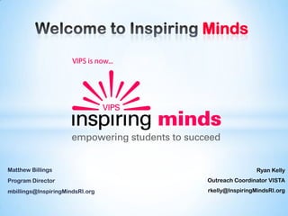 Welcome to Inspiring Minds Matthew Billings Program Director mbillings@InspiringMindsRI.org Ryan Kelly Outreach Coordinator VISTA rkelly@InspiringMindsRI.org 