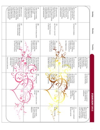 Sunday                    Monday                Tuesday
                                                                                                                           FEBRUARY 2012
                                                                     1                       2                        3
                                                                     12p Staff Meeting       12:15p Worship           5:30 p LaLuzerne/
                                                                                                                                               4
                                                                                                                                               2:00 p Gym Rental
                                                                     3p Youth Night          7p Trad Worship          Vogels Wedding
                                                                     6p Praise Band                                   rehearsal                3:00 p LaLuzerne/
                                                                                                                                               Vogels Wedding
                                                                     6p Confirmation
                                                                                                                                               6:00 p Pizza prep/
                                                                     6:30p Youth Board
                                                                                                                                               youth movie night
                                                                     7p P&F Meeting
5                        6                       7                   8                       9                        10                       11
6:00 a Pizza sale prep   7p Board of elders      7a Bible Study      9a All preschool        12:15p Worship           4p Plog/Mahlik           9am Men’s retreat;
7:45a Trad Worship                               8a OLM meeting      classes to Weidner      4p Fish fry prep         Wedding                  gym
8:30a Pizza pickup (by                           9a Bible study      12p Staff meeting       5p Plog/Mahlik           5:00 p Fish fry          3p Gym rental
noon!)                                           7p Choir practice   1p Knitting group       Wedding rehearsal
9:15a Praise worship                                                 3p Youth night          7p Trad worship
9:30a Sun school                                 NO PRESCHOOL        6p Praise band
10:30a Sun school
                                                                     6p Confirmation
teacher meeting
                                                                     6:30p Bible study
10:45a Trad worship
6:30p Basketball
12Communion              13                      14                  15                      16                       17                       18
Mite Box Sunday          6p Church council       7a Bible study      12p Staff meeting       12:15p Worship                                    2p Gym rental
7:45a Trad worship                               9a Bible study      3p Youth night          5:30p Talk ‘n Tour and
9:15am Praise worship                            6:30p Cub scouts    6p Praise band          adult Confirmation
9:15a Bible study        No Trinity Classes/     7p Choir practice   6p Confirmation         class
9:30a Sun school         In-Service                                  6:30p Bible study       7p Trad worship
10:30a Bible study
10:45aTrad worship
6:30p Basketball
19                       20                      21                  22 Ash Wednesday        23                       24                       25
7:45a Trad worship       7p Board of education   7a Bible study      12p Staff meeting       6p Praise band           6p Trinity science and   2p Gym rental
9:15a Praise worship                             8a OLM meeting      3p Youth night                                   art fair                 4p Taste of Trinity
w/SS assist                                      9a Bible study      4p Worship                                                                auction; Riverside
9:15a Bible study                                7p Choir practice   5p Dinner                                                                 Ballroom
9:30a Sun school                                                     5:20p Adult
10:30a Bible study                                                   Confirmation class
10:45a Trad worship                                                  6:30p Worship
6:30p Basketball
26Communion              27                      28                  29
Cinnamon Rolls           6:30p GBLSA Board       7a Bible Study      12p Staff meeting
7:45a Trad Worship       7:00 p Stewardship      9a Bible Study      3p Youth night
9:15a Praise Worship                             6:30p Cub Scouts    4p Worship
9:15a Bible Study                                7p Choir Practice   5p Luncheon
9:30a Sun School                                                     5:15p NYG2013 meeting
10:30a Bible Study                                                   5:20p Adult class
                                                                     6:30p Worship
10:45a Trad Worship
  6:30p Basketball
                                                                     Preschool In-Service
 