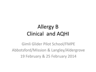 Allergy B
Clinical and AQHI
Gimli Glider Pilot School/FMPE
Abbotsford/Mission & Langley/Aldergrove
19 February & 25 February 2014
 