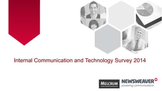 Internal Communication and
Technology Survey 2014
 