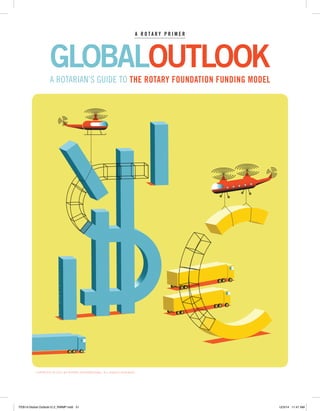 COPYRIGHT © 2015 BY ROTARY INTERNATIONAL. ALL RIGHTS RESERVED.
A ROTARIAN’S GUIDE TO THE ROTARY FOUNDATION FUNDING MODEL
GLOBALOUTLOOK
A R O T A R Y P R I M E R
FEB15-Global Outlook12.2_RWMP.indd 51 12/3/14 11:47 AM
 