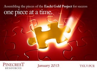 Acquisition of 100% Interest in the Enchi Gold Project,
Ghana, West Africa
PCR:TSX.V
September 2014
January 2015
 