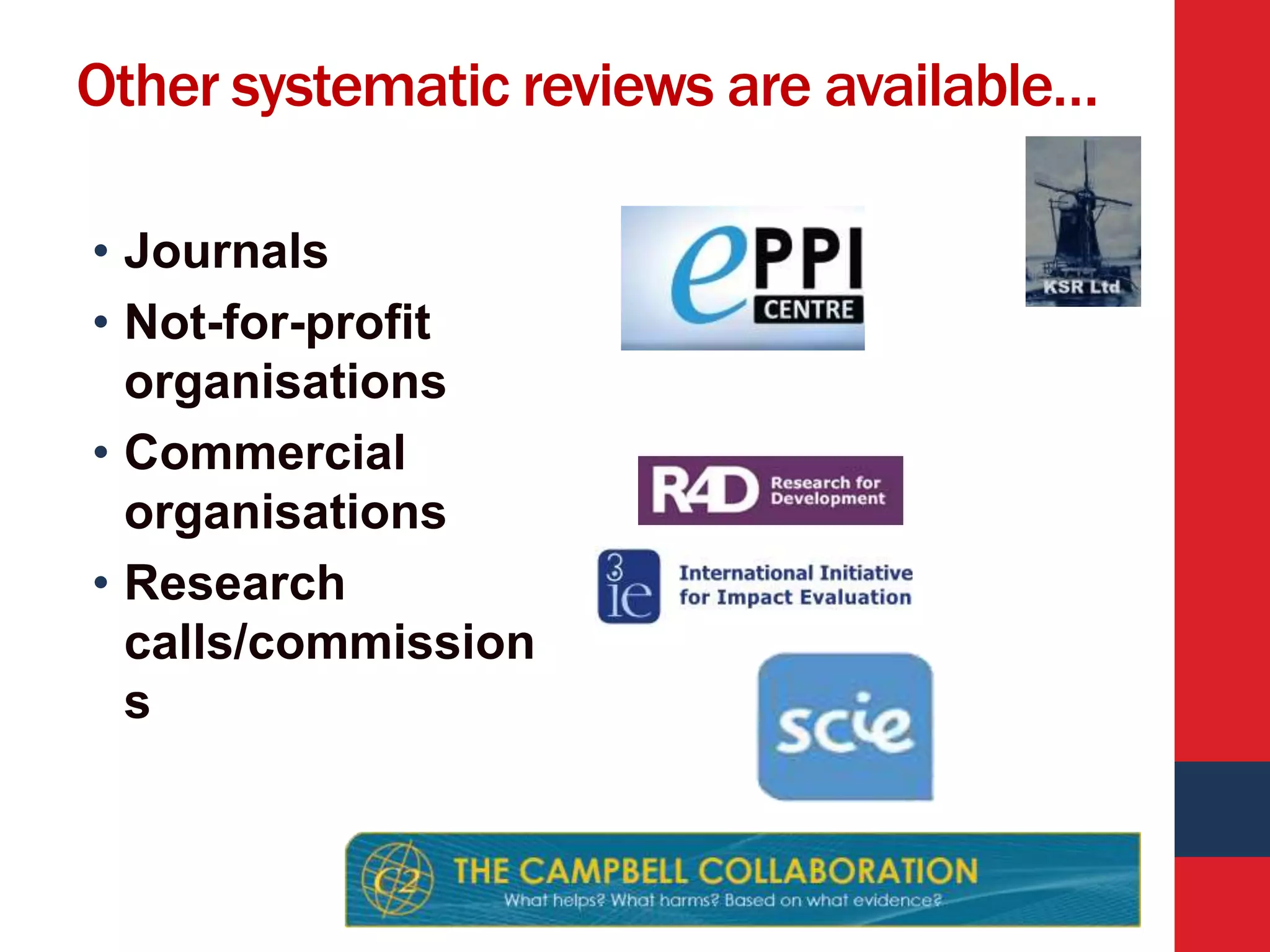 Other systematic reviews are available…
• Journals
• Not-for-profit
organisations
• Commercial
organisations
• Research
calls/commission
s
 