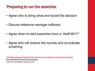 Preparing to run the searches
• Agree who is doing what and record the decision
• Discuss reference manager software
• Agr...