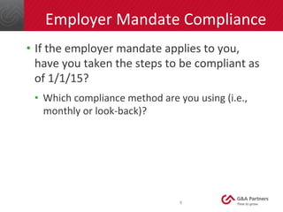 8	
  
Employer	
  Mandate	
  Compliance	
  
•  If	
  the	
  employer	
  mandate	
  applies	
  to	
  you,	
  
have	
  you	
...