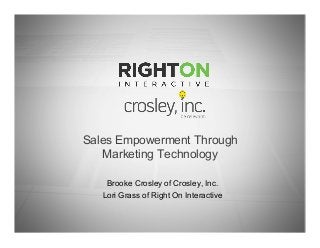 Brooke Crosley of Crosley, Inc.
Lori Grass of Right On Interactive
Sales Empowerment Through
Marketing Technology
 