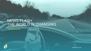 NEWS FLASH:
THE WORLD IS CHANGING
PRESENTATION I
 