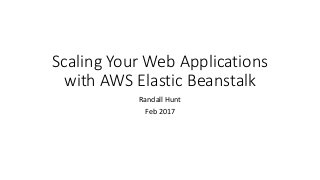 Scaling Your Web Applications
with AWS Elastic Beanstalk
Randall Hunt
Feb 2017
 
