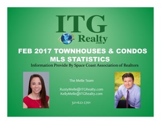 The Melle Team
RustyMelle@ITGRealty.com
KellyMelle@ITGRealty.com
321-622-2701
FEB 2017 TOWNHOUSES & CONDOS
MLS STATISTICS
 
