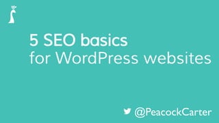 5 SEO basics
for WordPress websites
@PeacockCarter
 