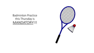 Badminton Practice
this Thursday is
MANDATORY!!!
 