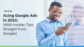 Acing Google Ads
in 2022:
(With Insider Tips
Straight from
Google)
 