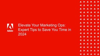 Elevate Your Marketing Ops:
Expert Tips to Save You Time in
2024
 