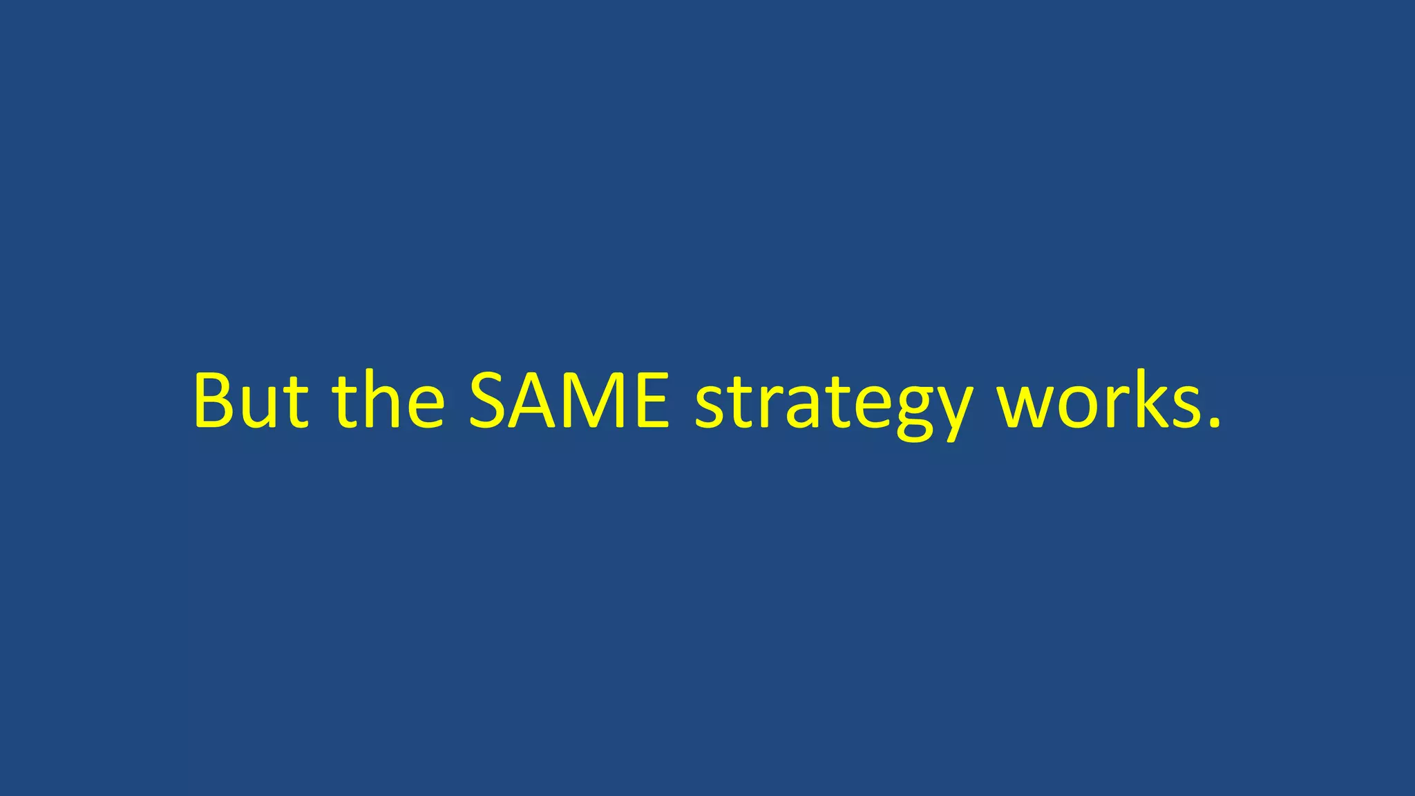 But the SAME strategy works.
 